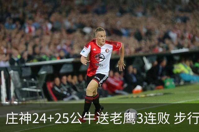 庄神24+25公牛送老鹰3连败 步行者险胜火箭
